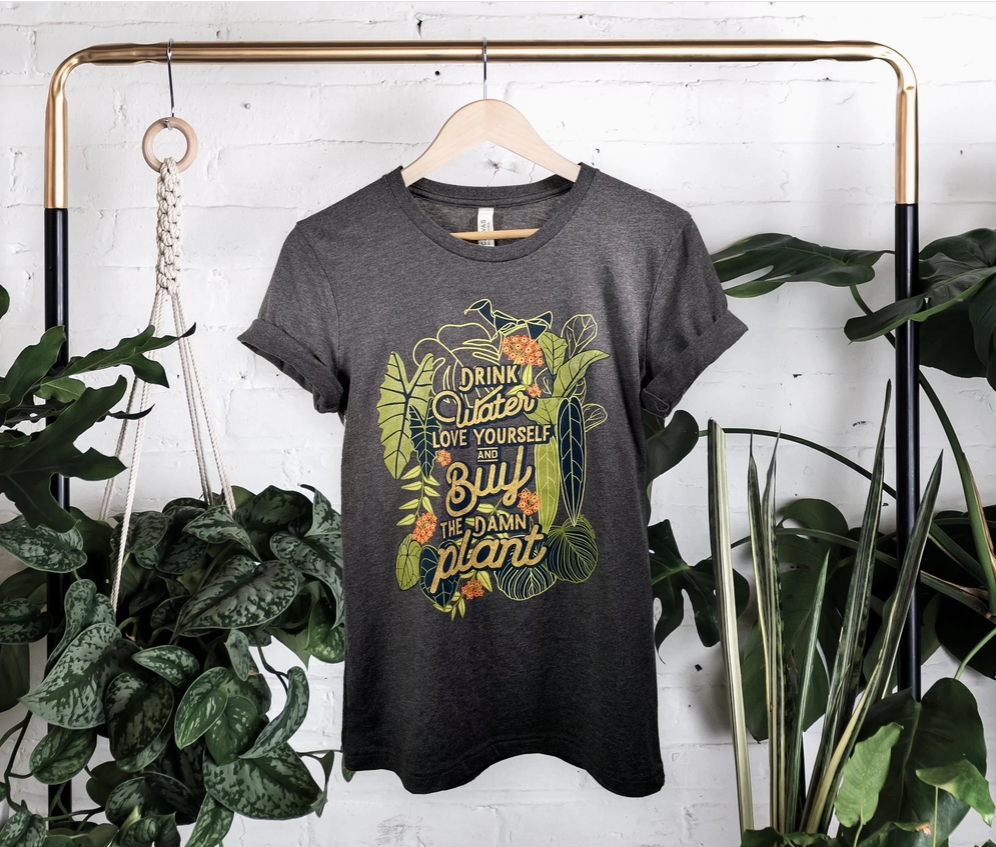 Drink Water, Love Yourself, and Buy the Damn Plant T-Shirt